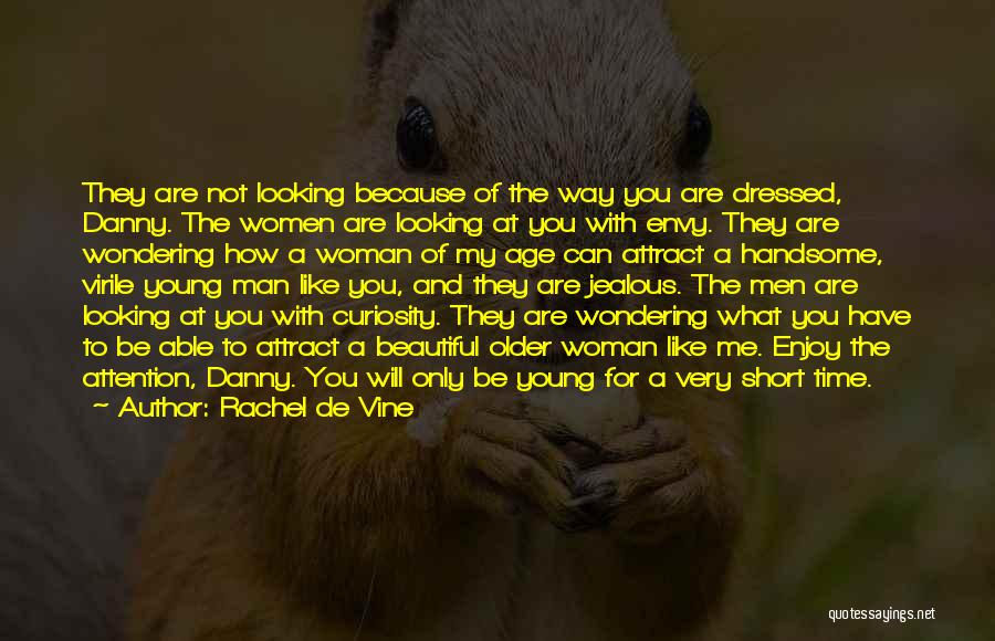 Rachel De Vine Quotes: They Are Not Looking Because Of The Way You Are Dressed, Danny. The Women Are Looking At You With Envy.