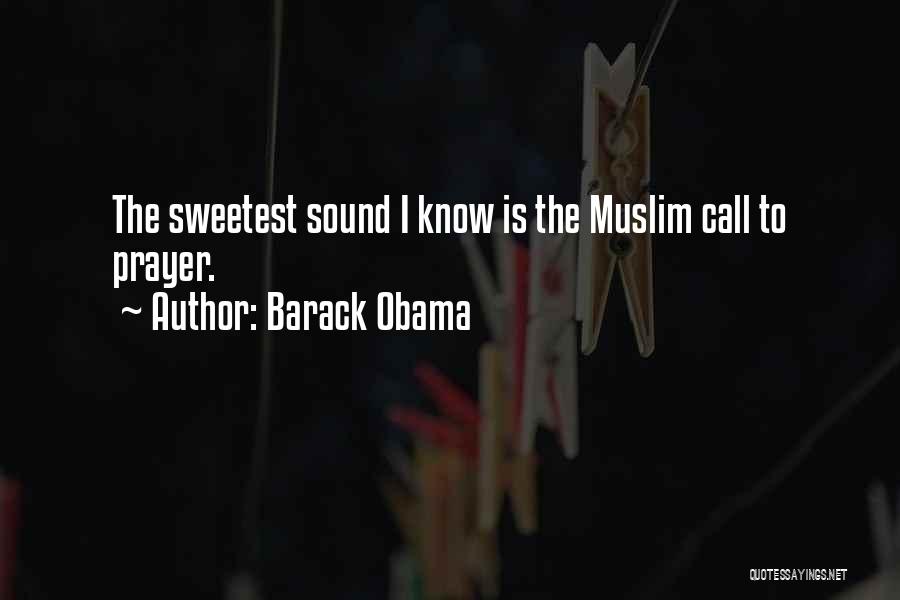 Barack Obama Quotes: The Sweetest Sound I Know Is The Muslim Call To Prayer.