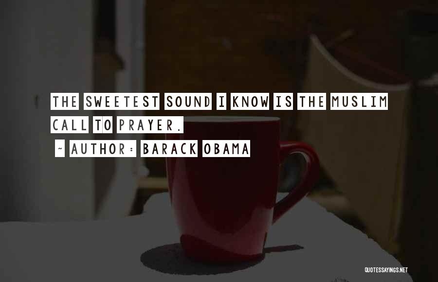 Barack Obama Quotes: The Sweetest Sound I Know Is The Muslim Call To Prayer.