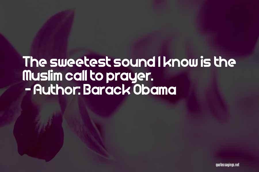 Barack Obama Quotes: The Sweetest Sound I Know Is The Muslim Call To Prayer.