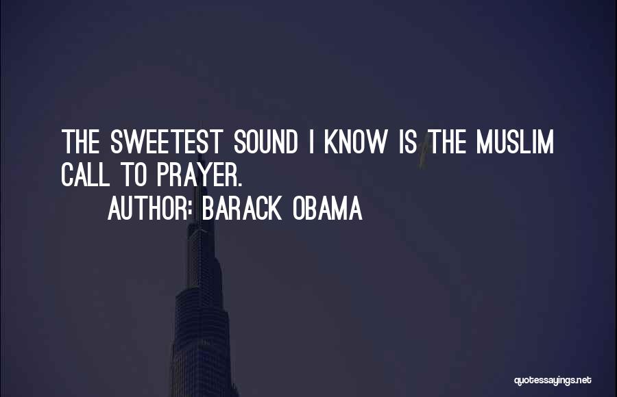 Barack Obama Quotes: The Sweetest Sound I Know Is The Muslim Call To Prayer.