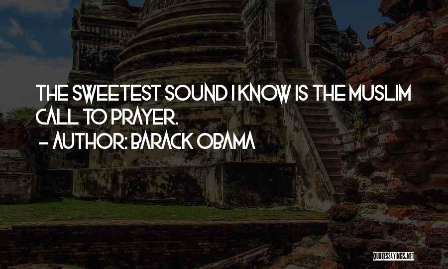 Barack Obama Quotes: The Sweetest Sound I Know Is The Muslim Call To Prayer.