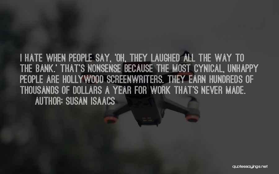 Susan Isaacs Quotes: I Hate When People Say, 'oh, They Laughed All The Way To The Bank.' That's Nonsense Because The Most Cynical,