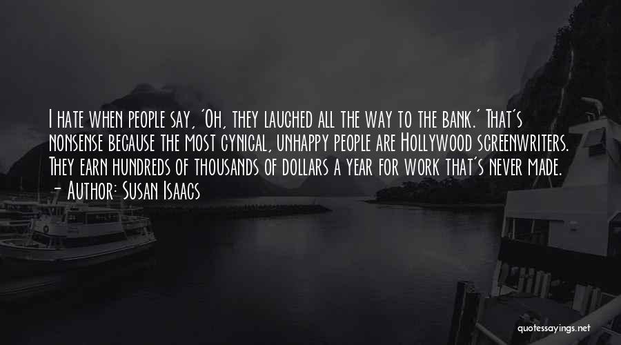 Susan Isaacs Quotes: I Hate When People Say, 'oh, They Laughed All The Way To The Bank.' That's Nonsense Because The Most Cynical,