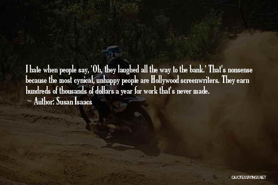 Susan Isaacs Quotes: I Hate When People Say, 'oh, They Laughed All The Way To The Bank.' That's Nonsense Because The Most Cynical,