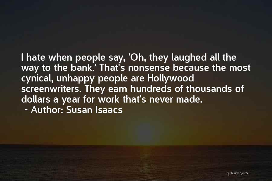 Susan Isaacs Quotes: I Hate When People Say, 'oh, They Laughed All The Way To The Bank.' That's Nonsense Because The Most Cynical,