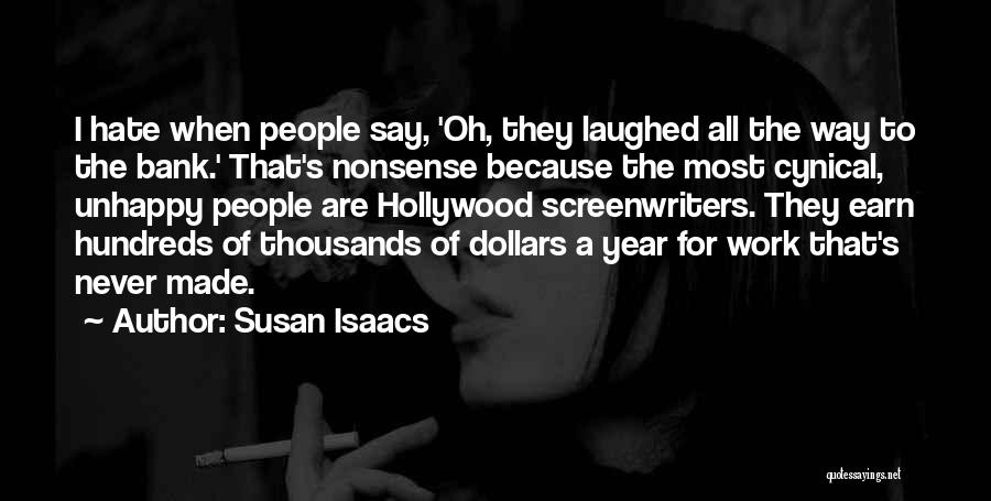 Susan Isaacs Quotes: I Hate When People Say, 'oh, They Laughed All The Way To The Bank.' That's Nonsense Because The Most Cynical,