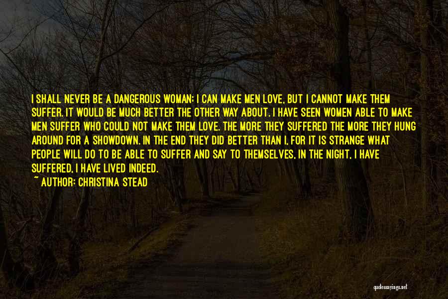 Christina Stead Quotes: I Shall Never Be A Dangerous Woman; I Can Make Men Love, But I Cannot Make Them Suffer. It Would