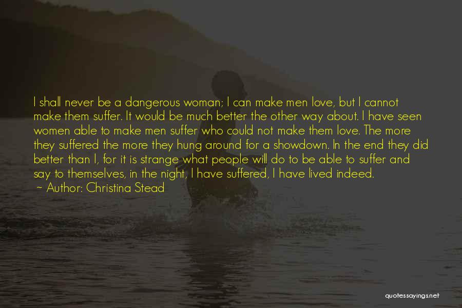 Christina Stead Quotes: I Shall Never Be A Dangerous Woman; I Can Make Men Love, But I Cannot Make Them Suffer. It Would