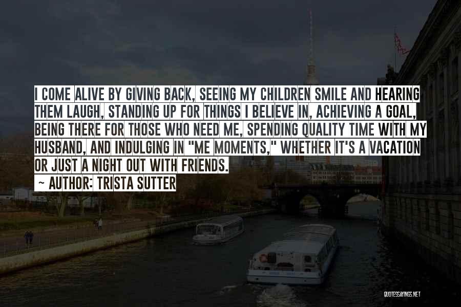 Trista Sutter Quotes: I Come Alive By Giving Back, Seeing My Children Smile And Hearing Them Laugh, Standing Up For Things I Believe