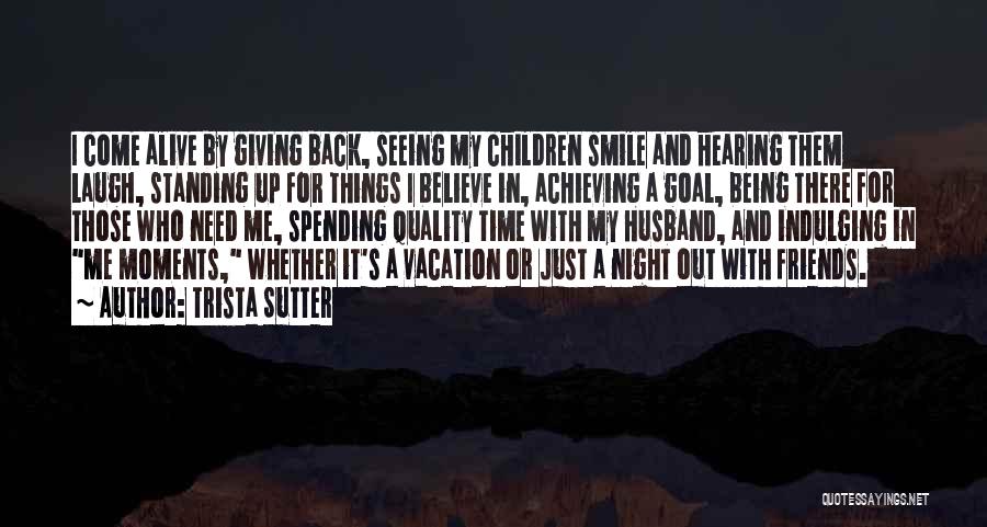 Trista Sutter Quotes: I Come Alive By Giving Back, Seeing My Children Smile And Hearing Them Laugh, Standing Up For Things I Believe