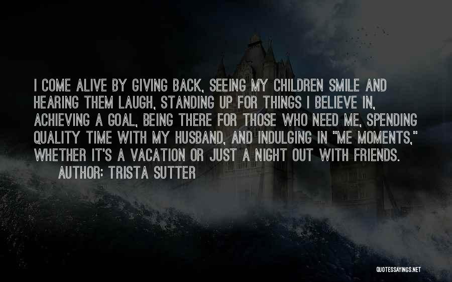 Trista Sutter Quotes: I Come Alive By Giving Back, Seeing My Children Smile And Hearing Them Laugh, Standing Up For Things I Believe