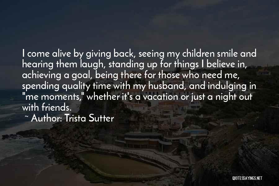 Trista Sutter Quotes: I Come Alive By Giving Back, Seeing My Children Smile And Hearing Them Laugh, Standing Up For Things I Believe