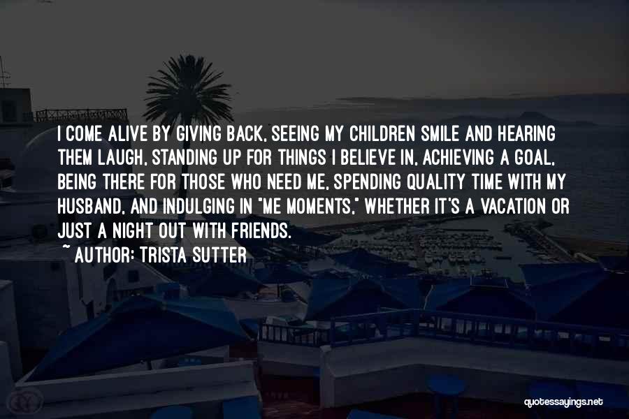 Trista Sutter Quotes: I Come Alive By Giving Back, Seeing My Children Smile And Hearing Them Laugh, Standing Up For Things I Believe