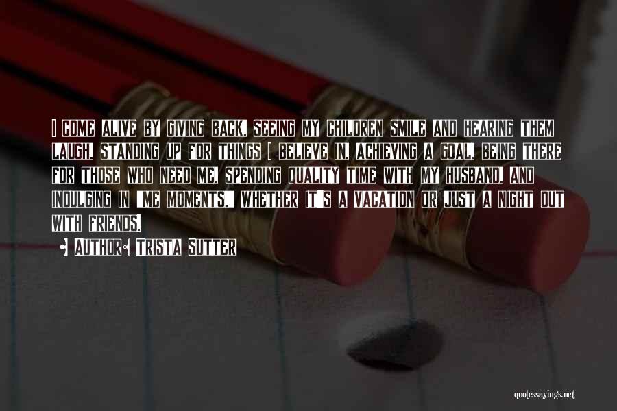 Trista Sutter Quotes: I Come Alive By Giving Back, Seeing My Children Smile And Hearing Them Laugh, Standing Up For Things I Believe