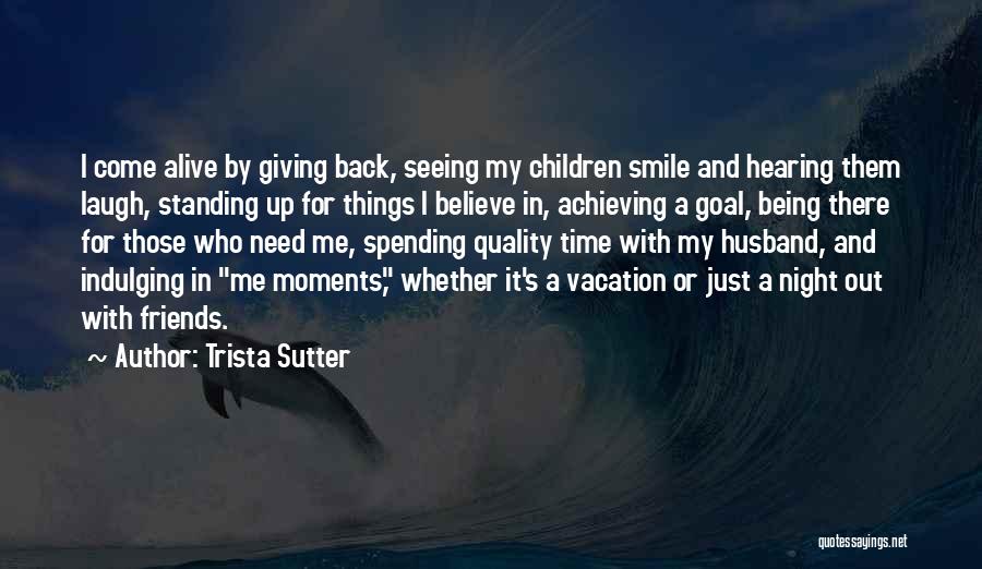 Trista Sutter Quotes: I Come Alive By Giving Back, Seeing My Children Smile And Hearing Them Laugh, Standing Up For Things I Believe