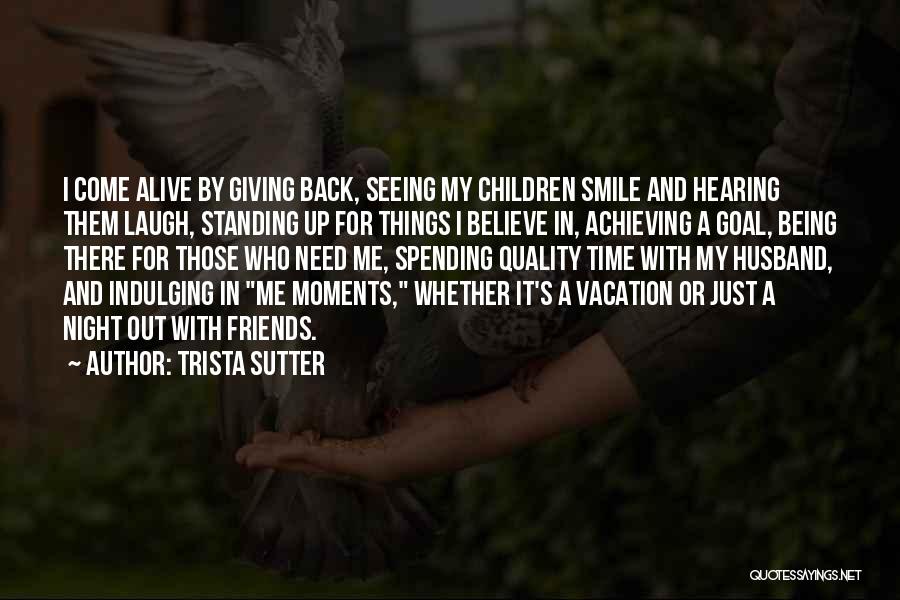 Trista Sutter Quotes: I Come Alive By Giving Back, Seeing My Children Smile And Hearing Them Laugh, Standing Up For Things I Believe