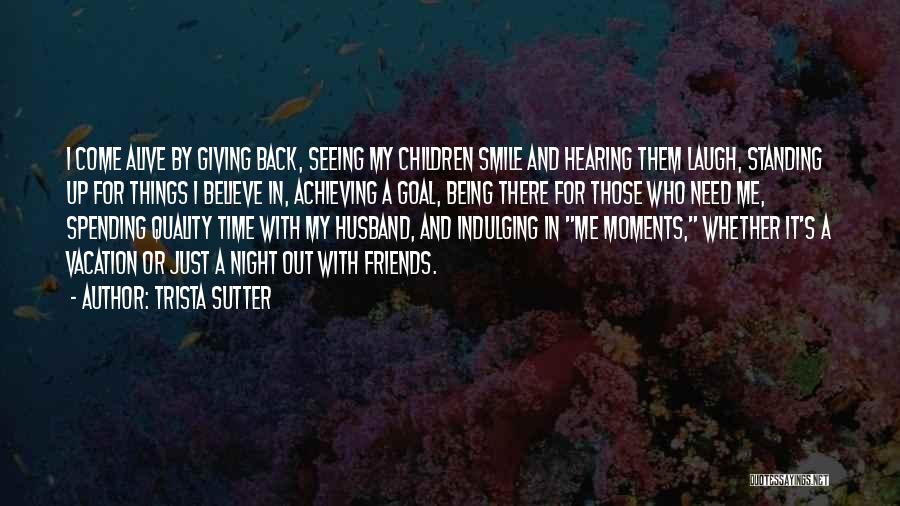 Trista Sutter Quotes: I Come Alive By Giving Back, Seeing My Children Smile And Hearing Them Laugh, Standing Up For Things I Believe