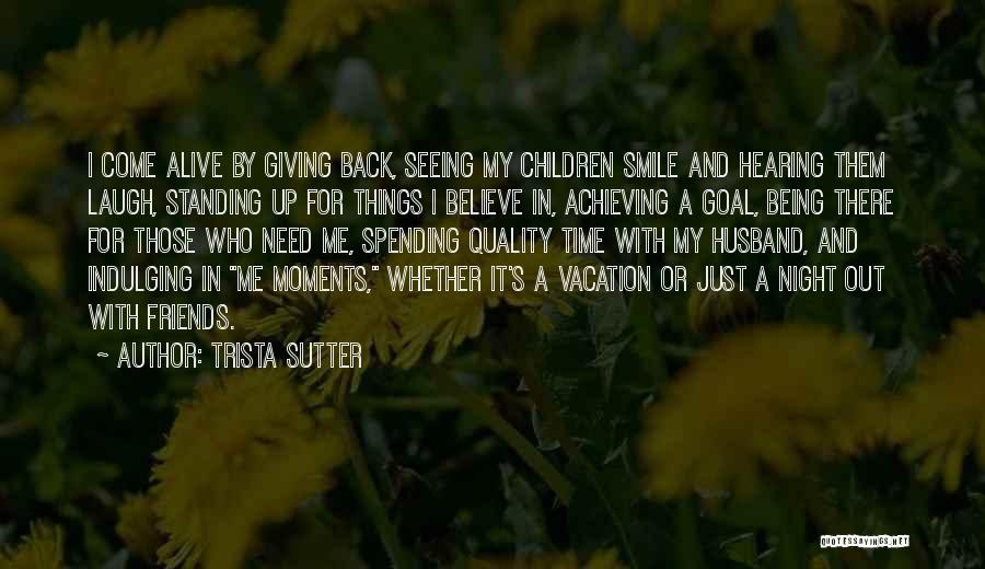 Trista Sutter Quotes: I Come Alive By Giving Back, Seeing My Children Smile And Hearing Them Laugh, Standing Up For Things I Believe