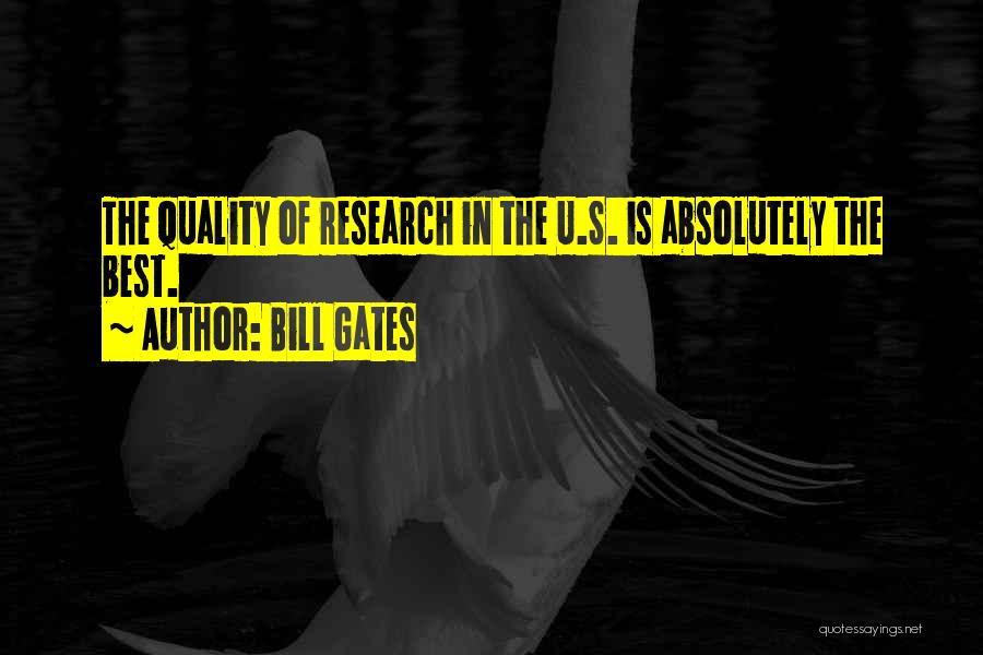 Bill Gates Quotes: The Quality Of Research In The U.s. Is Absolutely The Best.