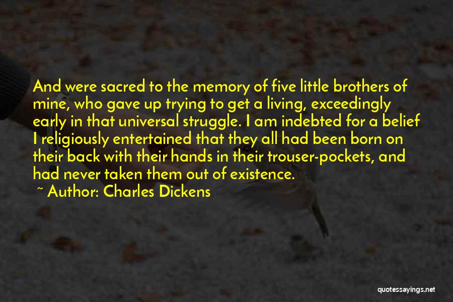 Charles Dickens Quotes: And Were Sacred To The Memory Of Five Little Brothers Of Mine, Who Gave Up Trying To Get A Living,