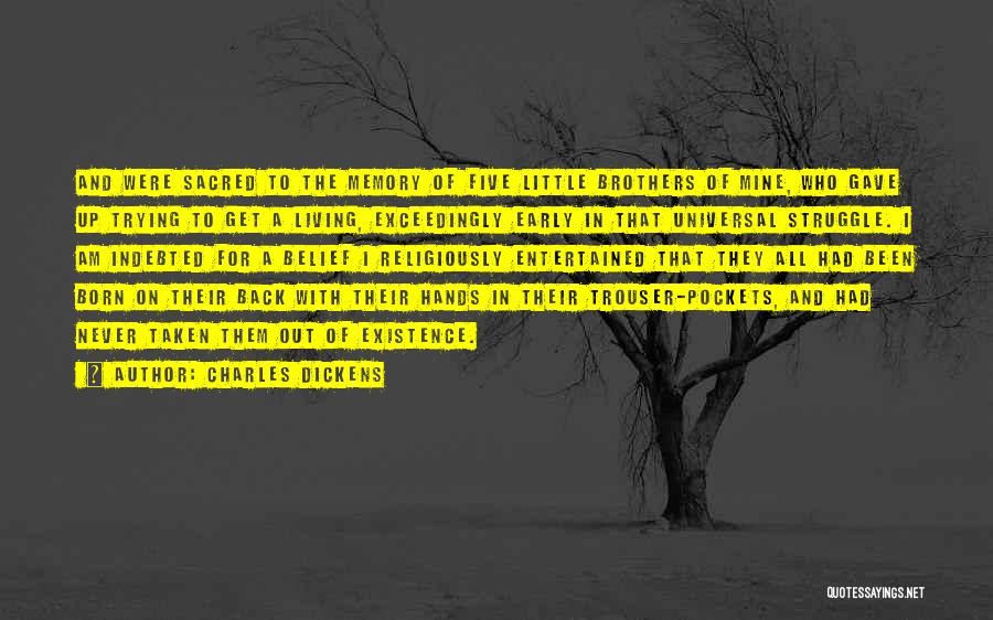 Charles Dickens Quotes: And Were Sacred To The Memory Of Five Little Brothers Of Mine, Who Gave Up Trying To Get A Living,