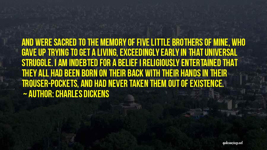 Charles Dickens Quotes: And Were Sacred To The Memory Of Five Little Brothers Of Mine, Who Gave Up Trying To Get A Living,