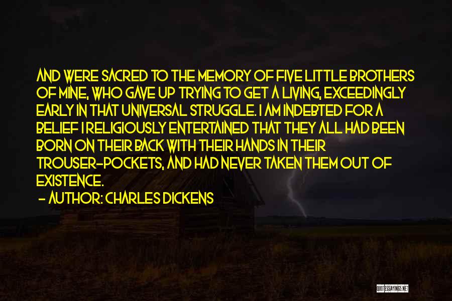 Charles Dickens Quotes: And Were Sacred To The Memory Of Five Little Brothers Of Mine, Who Gave Up Trying To Get A Living,