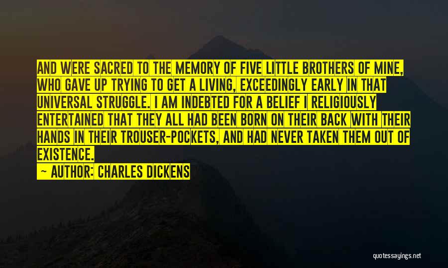 Charles Dickens Quotes: And Were Sacred To The Memory Of Five Little Brothers Of Mine, Who Gave Up Trying To Get A Living,