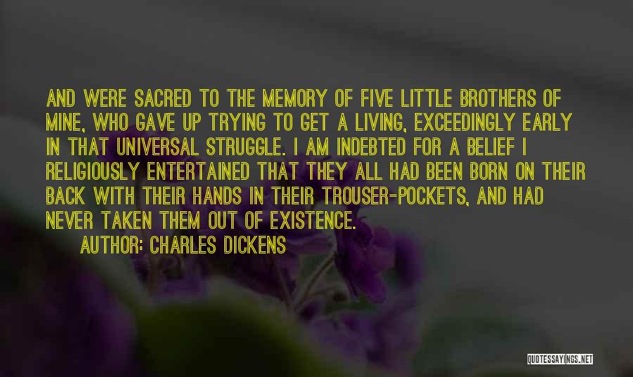 Charles Dickens Quotes: And Were Sacred To The Memory Of Five Little Brothers Of Mine, Who Gave Up Trying To Get A Living,