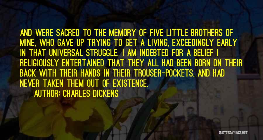 Charles Dickens Quotes: And Were Sacred To The Memory Of Five Little Brothers Of Mine, Who Gave Up Trying To Get A Living,