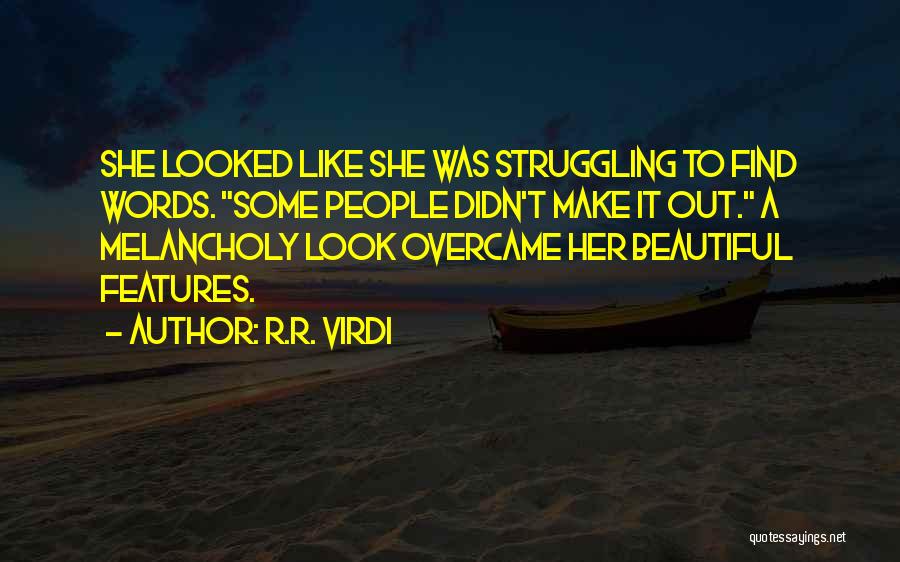 R.R. Virdi Quotes: She Looked Like She Was Struggling To Find Words. Some People Didn't Make It Out. A Melancholy Look Overcame Her