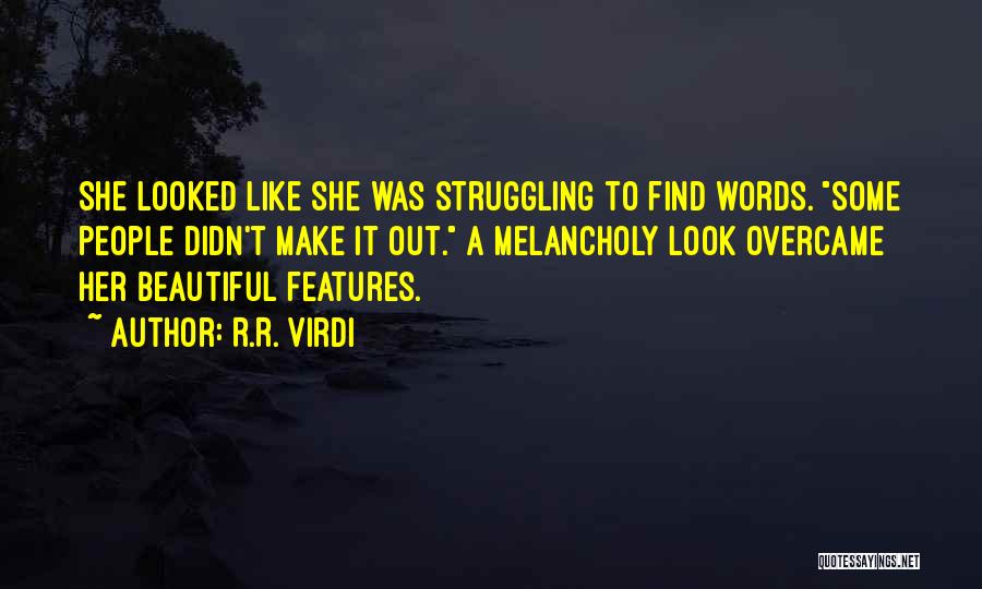 R.R. Virdi Quotes: She Looked Like She Was Struggling To Find Words. Some People Didn't Make It Out. A Melancholy Look Overcame Her