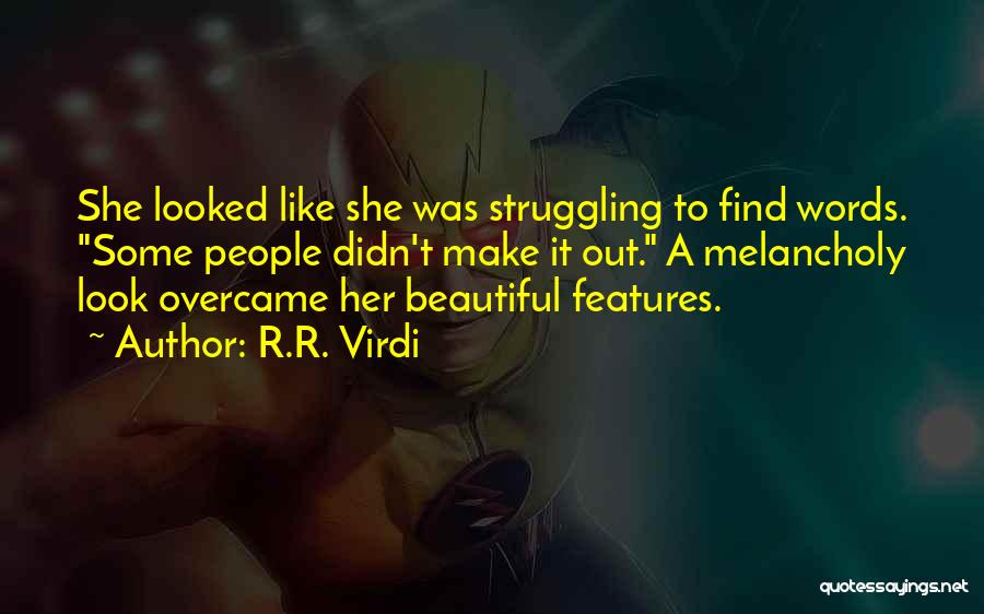 R.R. Virdi Quotes: She Looked Like She Was Struggling To Find Words. Some People Didn't Make It Out. A Melancholy Look Overcame Her