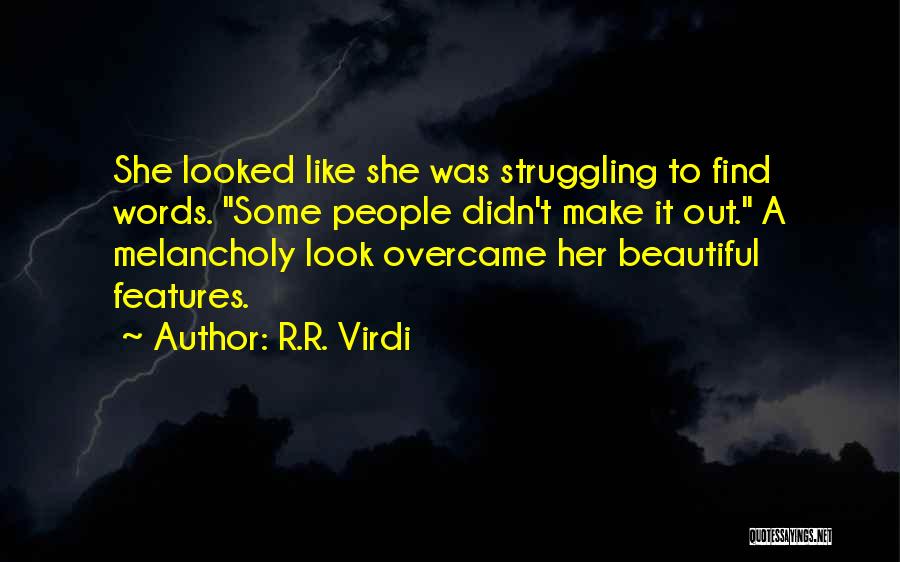 R.R. Virdi Quotes: She Looked Like She Was Struggling To Find Words. Some People Didn't Make It Out. A Melancholy Look Overcame Her