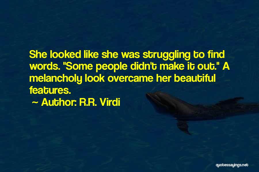 R.R. Virdi Quotes: She Looked Like She Was Struggling To Find Words. Some People Didn't Make It Out. A Melancholy Look Overcame Her