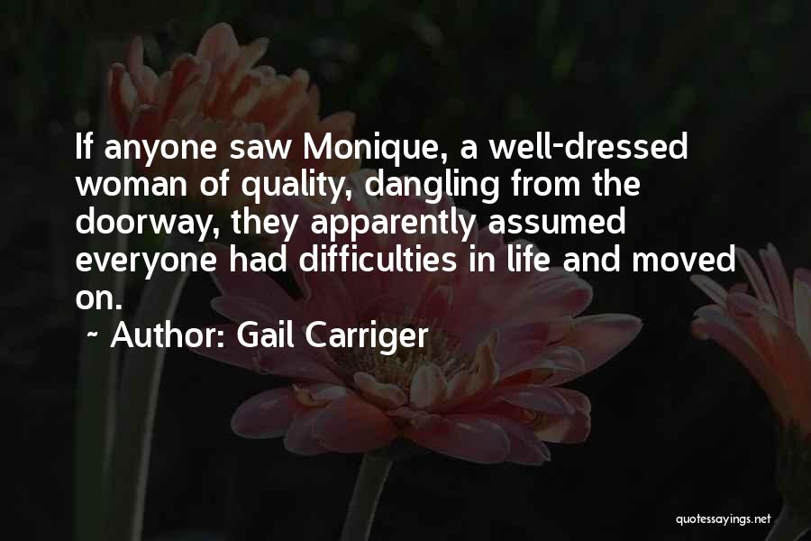 Gail Carriger Quotes: If Anyone Saw Monique, A Well-dressed Woman Of Quality, Dangling From The Doorway, They Apparently Assumed Everyone Had Difficulties In