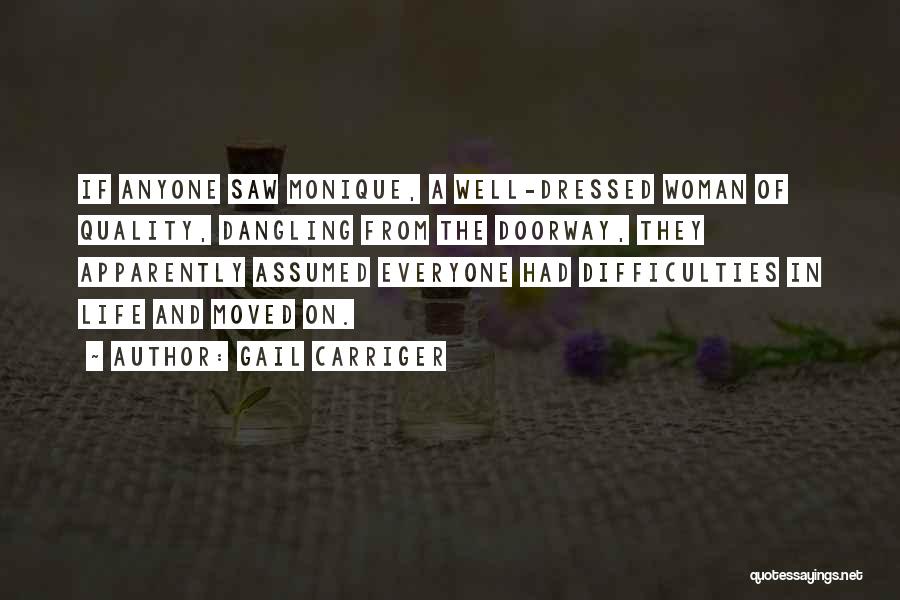 Gail Carriger Quotes: If Anyone Saw Monique, A Well-dressed Woman Of Quality, Dangling From The Doorway, They Apparently Assumed Everyone Had Difficulties In