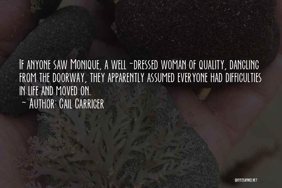 Gail Carriger Quotes: If Anyone Saw Monique, A Well-dressed Woman Of Quality, Dangling From The Doorway, They Apparently Assumed Everyone Had Difficulties In