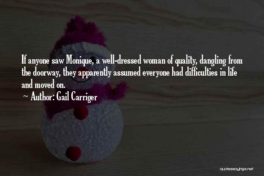 Gail Carriger Quotes: If Anyone Saw Monique, A Well-dressed Woman Of Quality, Dangling From The Doorway, They Apparently Assumed Everyone Had Difficulties In