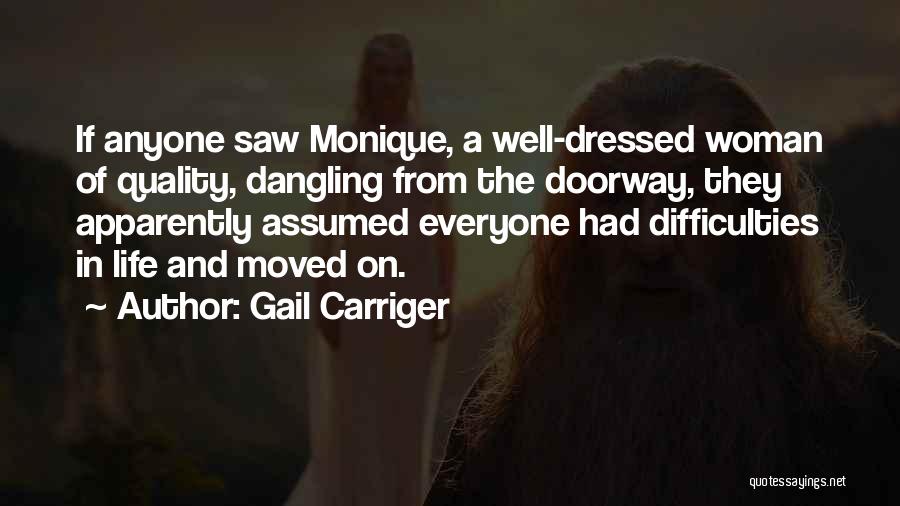 Gail Carriger Quotes: If Anyone Saw Monique, A Well-dressed Woman Of Quality, Dangling From The Doorway, They Apparently Assumed Everyone Had Difficulties In