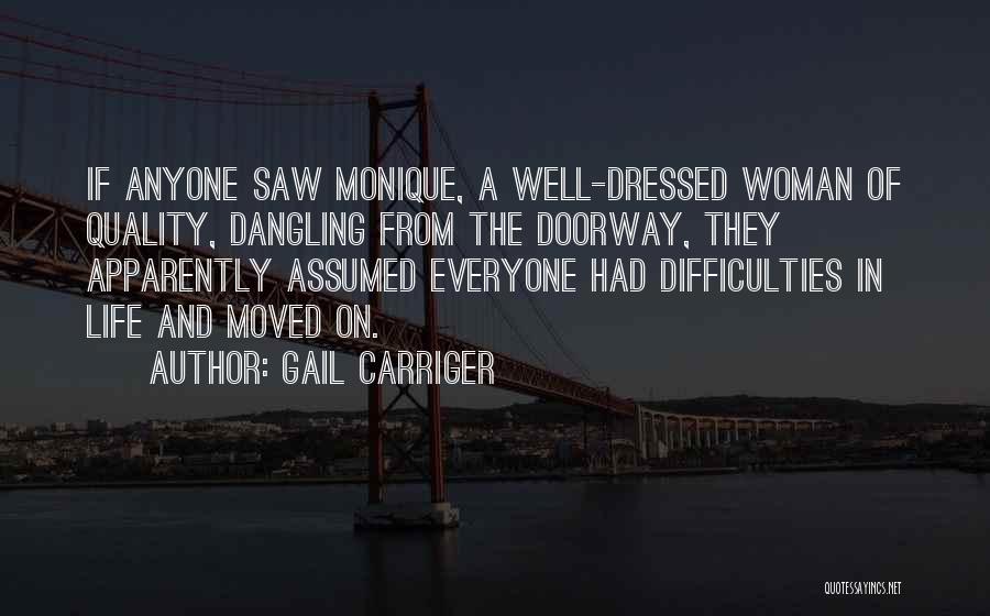 Gail Carriger Quotes: If Anyone Saw Monique, A Well-dressed Woman Of Quality, Dangling From The Doorway, They Apparently Assumed Everyone Had Difficulties In