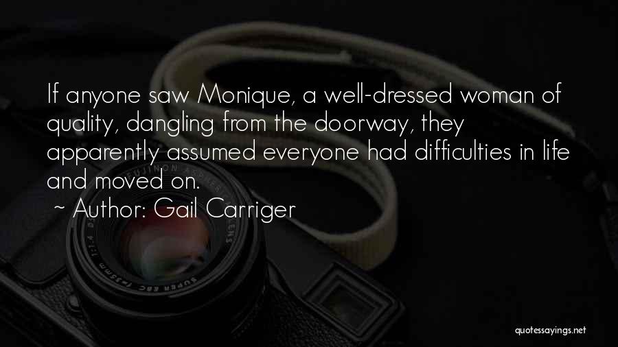 Gail Carriger Quotes: If Anyone Saw Monique, A Well-dressed Woman Of Quality, Dangling From The Doorway, They Apparently Assumed Everyone Had Difficulties In