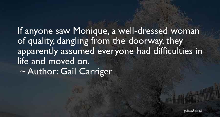 Gail Carriger Quotes: If Anyone Saw Monique, A Well-dressed Woman Of Quality, Dangling From The Doorway, They Apparently Assumed Everyone Had Difficulties In