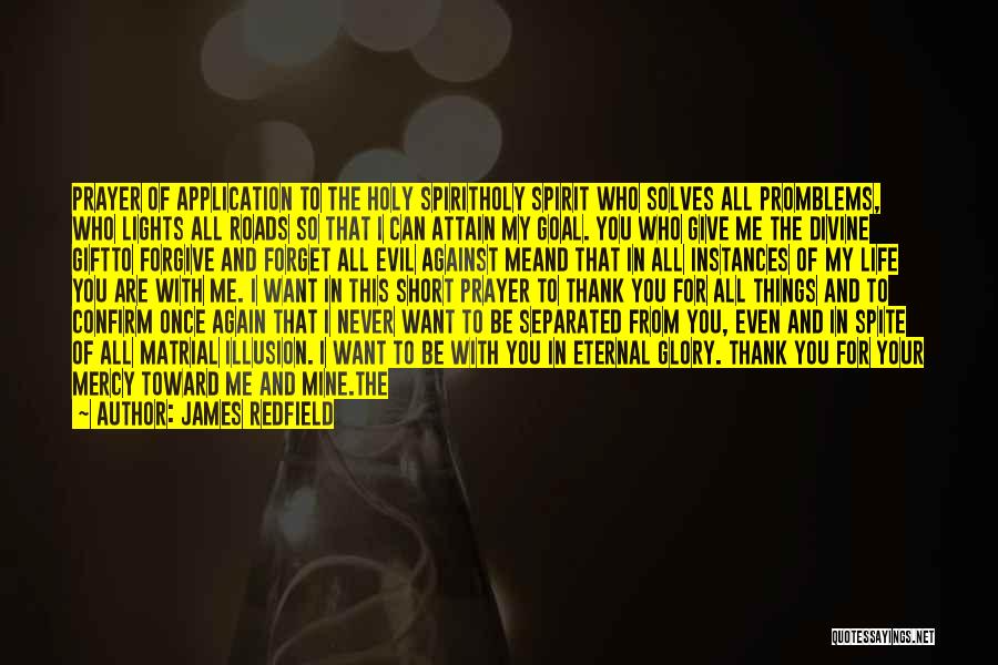 James Redfield Quotes: Prayer Of Application To The Holy Spiritholy Spirit Who Solves All Promblems, Who Lights All Roads So That I Can