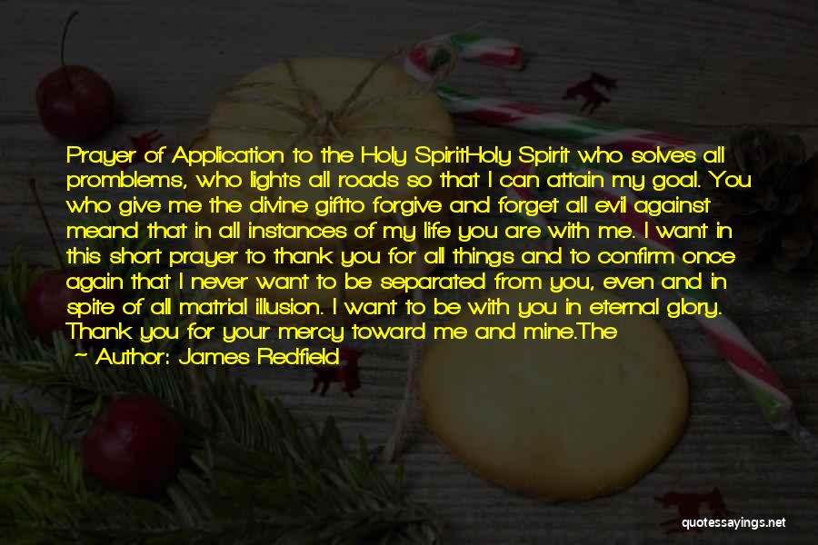 James Redfield Quotes: Prayer Of Application To The Holy Spiritholy Spirit Who Solves All Promblems, Who Lights All Roads So That I Can