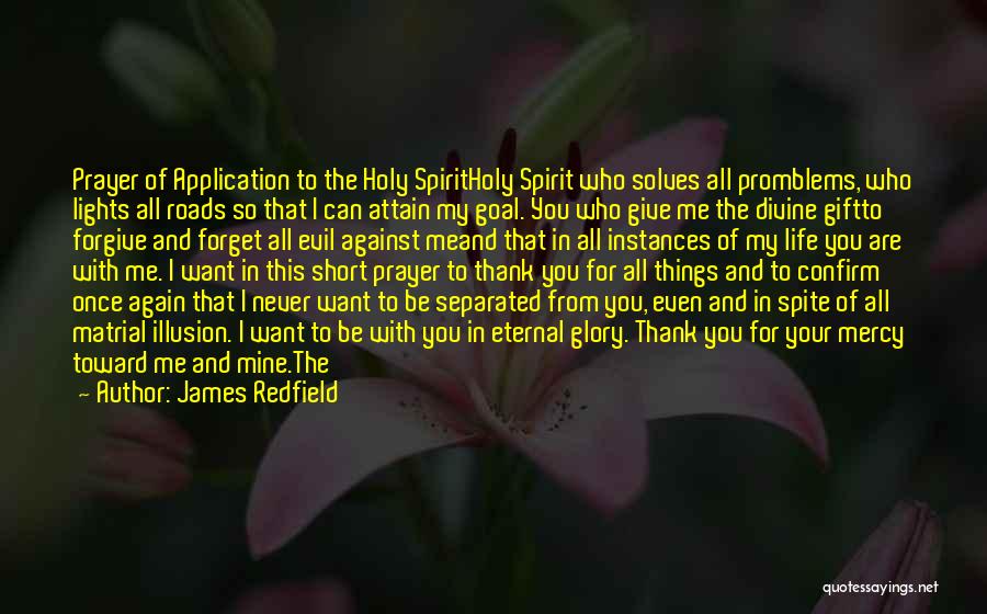 James Redfield Quotes: Prayer Of Application To The Holy Spiritholy Spirit Who Solves All Promblems, Who Lights All Roads So That I Can