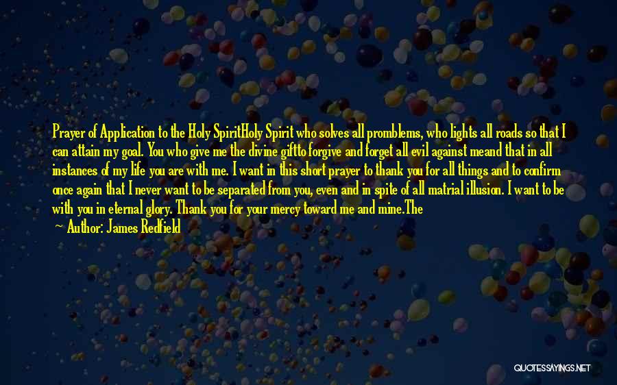 James Redfield Quotes: Prayer Of Application To The Holy Spiritholy Spirit Who Solves All Promblems, Who Lights All Roads So That I Can