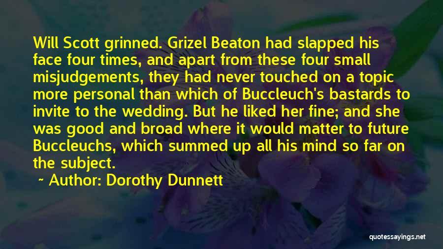 Dorothy Dunnett Quotes: Will Scott Grinned. Grizel Beaton Had Slapped His Face Four Times, And Apart From These Four Small Misjudgements, They Had