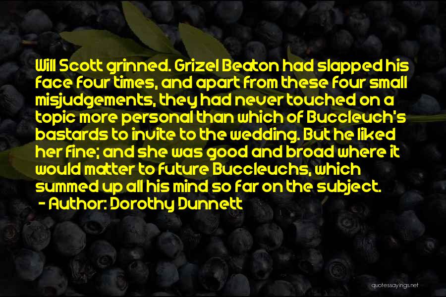 Dorothy Dunnett Quotes: Will Scott Grinned. Grizel Beaton Had Slapped His Face Four Times, And Apart From These Four Small Misjudgements, They Had